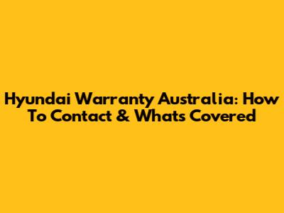 Hyundai Warranty Australia: How To Contact & What's Covered