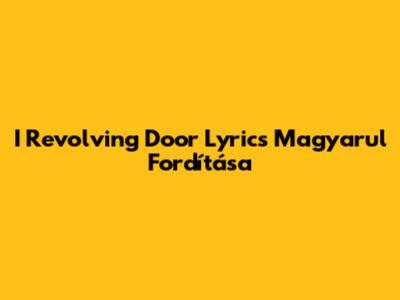 I Revolving Door Lyrics Magyarul Fordítása