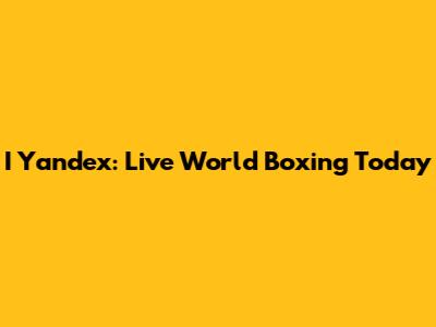 I Yandex: Live World Boxing Today