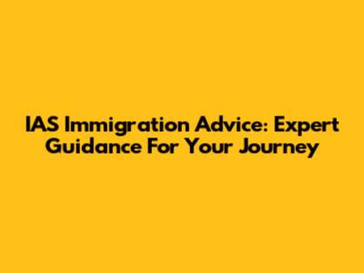 IAS Immigration Advice: Expert Guidance For Your Journey