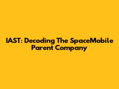 IAST: Decoding The SpaceMobile Parent Company