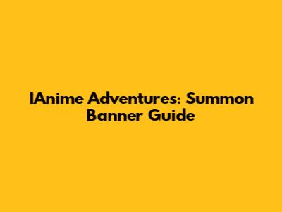 IAnime Adventures: Summon Banner Guide