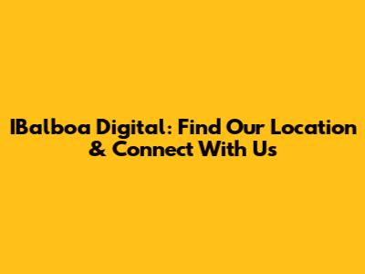 IBalboa Digital: Find Our Location & Connect With Us