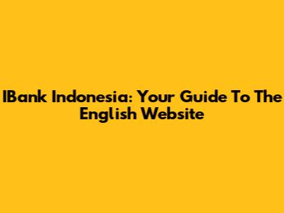 IBank Indonesia: Your Guide To The English Website