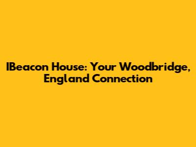 IBeacon House: Your Woodbridge, England Connection