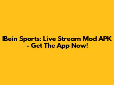 IBein Sports: Live Stream Mod APK - Get The App Now!