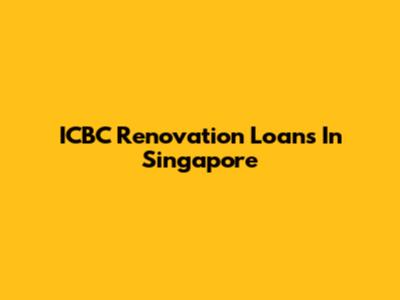 ICBC Renovation Loans In Singapore