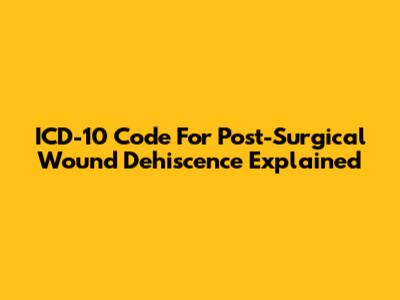 ICD-10 Code For Post-Surgical Wound Dehiscence Explained