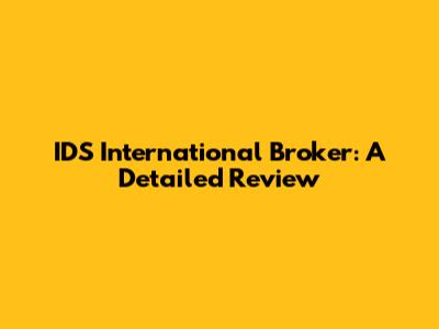 IDS International Broker: A Detailed Review