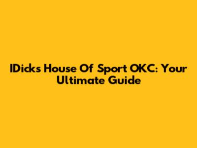 IDick's House Of Sport OKC: Your Ultimate Guide