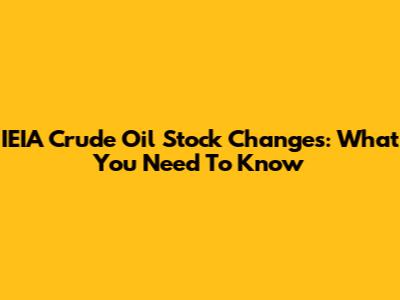 IEIA Crude Oil Stock Changes: What You Need To Know
