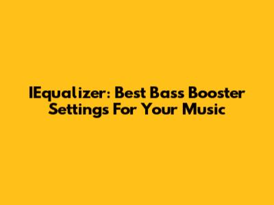 IEqualizer: Best Bass Booster Settings For Your Music