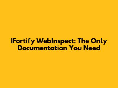 IFortify WebInspect: The Only Documentation You Need