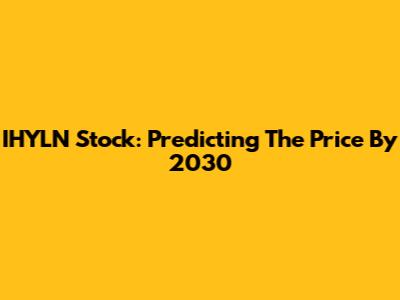 IHYLN Stock: Predicting The Price By 2030