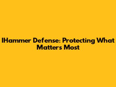 IHammer Defense: Protecting What Matters Most