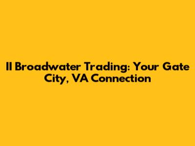 II Broadwater Trading: Your Gate City, VA Connection