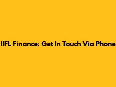 IIFL Finance: Get In Touch Via Phone