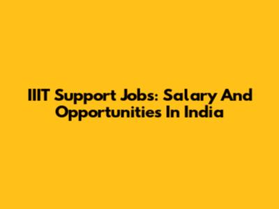 IIIT Support Jobs: Salary And Opportunities In India