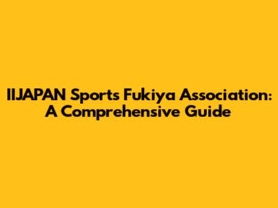 IIJAPAN Sports Fukiya Association: A Comprehensive Guide