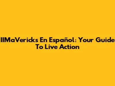 IIMaVericks En Español: Your Guide To Live Action