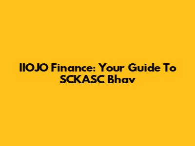 IIOJO Finance: Your Guide To SCKASC Bhav