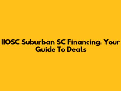 IIOSC Suburban SC Financing: Your Guide To Deals
