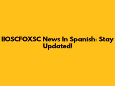 IIOSCFOXSC News In Spanish: Stay Updated!