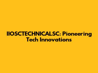 IIOSCTECHNICALSC: Pioneering Tech Innovations