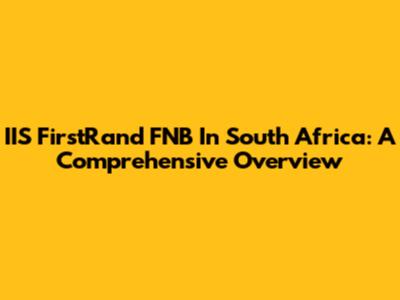 IIS FirstRand FNB In South Africa: A Comprehensive Overview