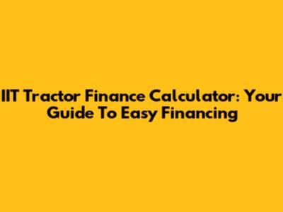 IIT Tractor Finance Calculator: Your Guide To Easy Financing