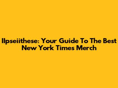 IIpseiithese: Your Guide To The Best New York Times Merch