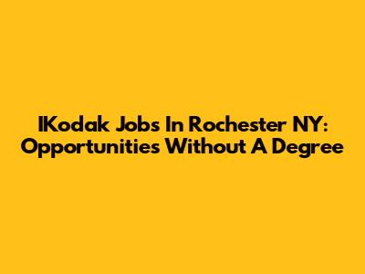 IKodak Jobs In Rochester NY: Opportunities Without A Degree