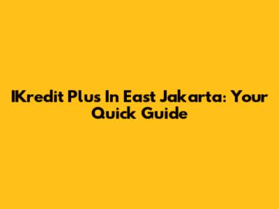 IKredit Plus In East Jakarta: Your Quick Guide