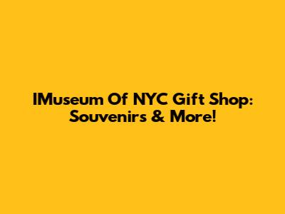 IMuseum Of NYC Gift Shop: Souvenirs & More!
