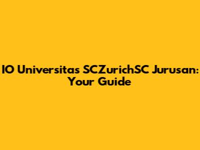 IO Universitas SCZurichSC Jurusan: Your Guide