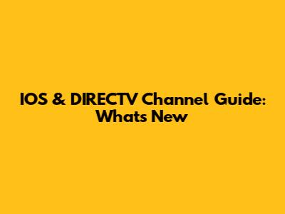 IOS & DIRECTV Channel Guide: What's New