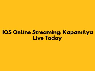 IOS Online Streaming: Kapamilya Live Today