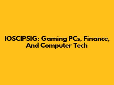 IOSCIPSIG: Gaming PCs, Finance, And Computer Tech