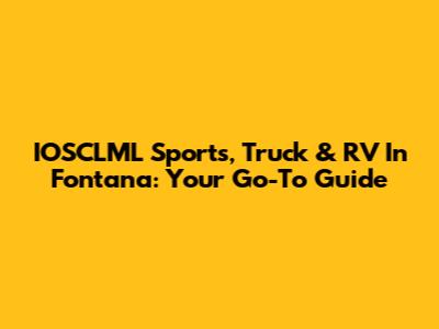 IOSCLML Sports, Truck & RV In Fontana: Your Go-To Guide