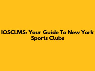 IOSCLMS: Your Guide To New York Sports Clubs
