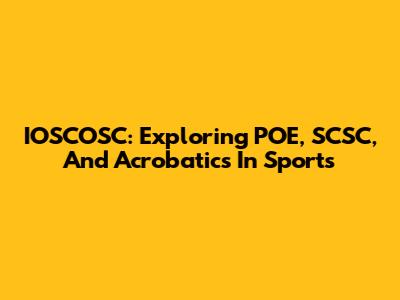 IOSCOSC: Exploring POE, SCSC, And Acrobatics In Sports