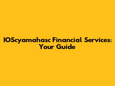IOScyamahasc Financial Services: Your Guide