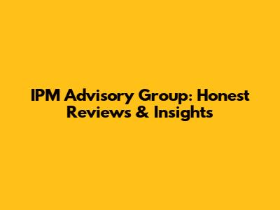 IPM Advisory Group: Honest Reviews & Insights