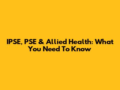 IPSE, PSE & Allied Health: What You Need To Know