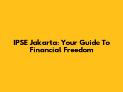IPSE Jakarta: Your Guide To Financial Freedom