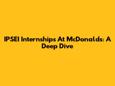 IPSEI Internships At McDonald's: A Deep Dive