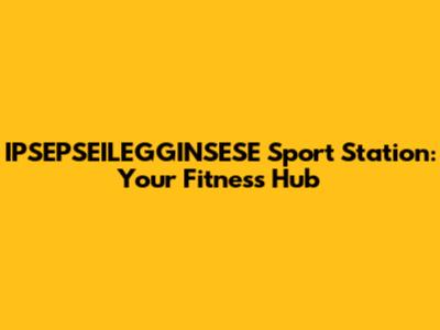 IPSEPSEILEGGINSESE Sport Station: Your Fitness Hub
