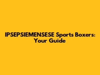 IPSEPSIEMENSESE Sports Boxers: Your Guide