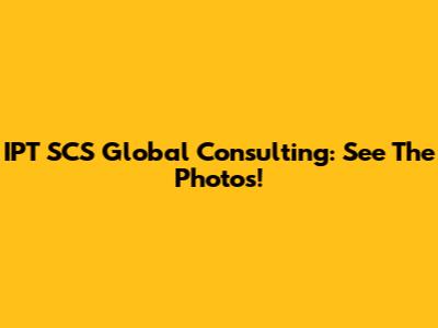 IPT SCS Global Consulting: See The Photos!