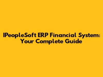 IPeopleSoft ERP Financial System: Your Complete Guide
